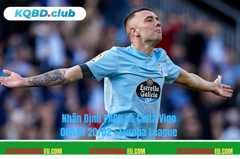 Đội hình dự kiến trước trận PAOK vs Celta Vigo